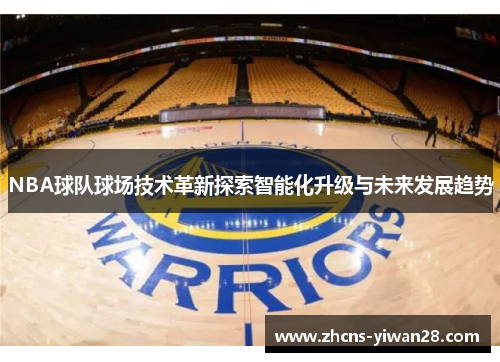 NBA球队球场技术革新探索智能化升级与未来发展趋势