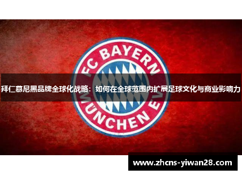 拜仁慕尼黑品牌全球化战略：如何在全球范围内扩展足球文化与商业影响力