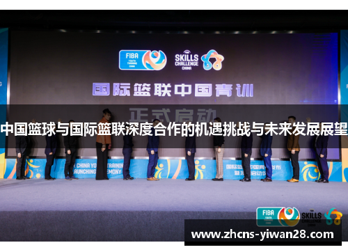 中国篮球与国际篮联深度合作的机遇挑战与未来发展展望