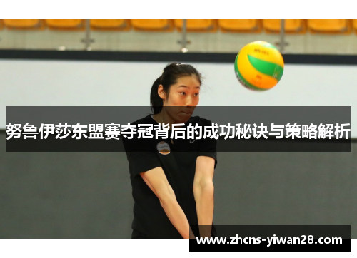 努鲁伊莎东盟赛夺冠背后的成功秘诀与策略解析