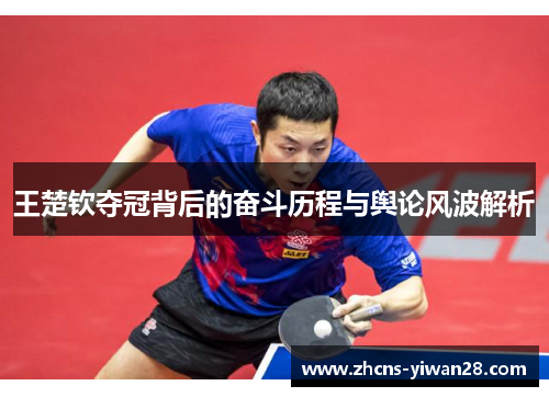 王楚钦夺冠背后的奋斗历程与舆论风波解析