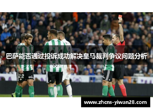巴萨能否通过投诉成功解决皇马裁判争议问题分析