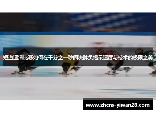 短道速滑比赛如何在千分之一秒间决胜负揭示速度与技术的极限之美