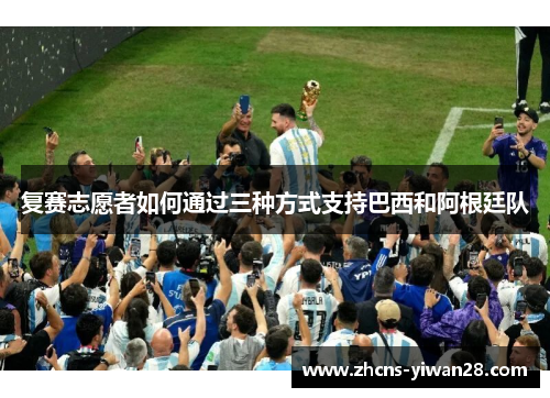 复赛志愿者如何通过三种方式支持巴西和阿根廷队