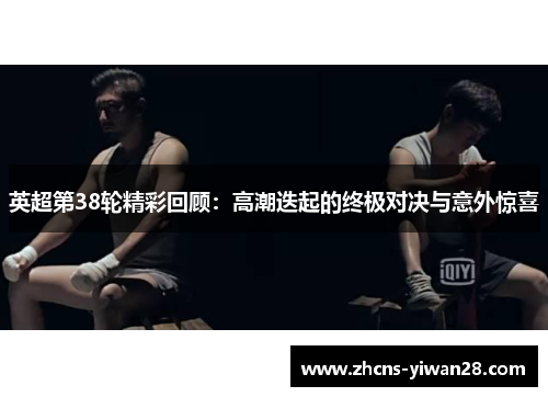 英超第38轮精彩回顾：高潮迭起的终极对决与意外惊喜