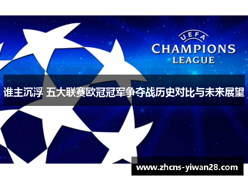 谁主沉浮 五大联赛欧冠冠军争夺战历史对比与未来展望 谁主沉浮 五大联赛欧冠冠军争夺战历史对比与未来展望