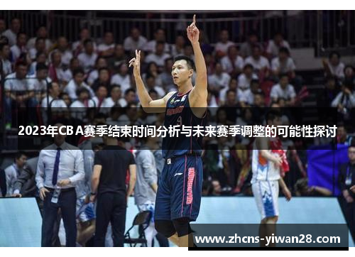 2023年CBA赛季结束时间分析与未来赛季调整的可能性探讨