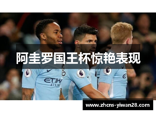 阿圭罗国王杯惊艳表现 阿圭罗国王杯惊艳表现