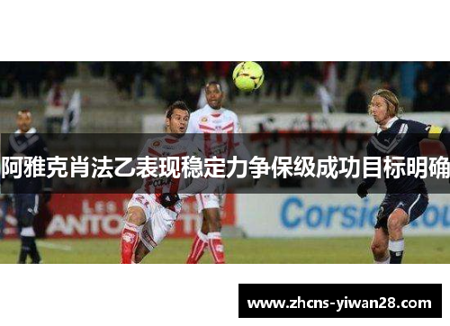 阿雅克肖法乙表现稳定力争保级成功目标明确