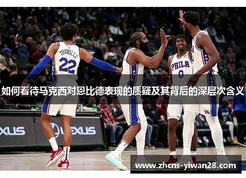 如何看待马克西对恩比德表现的质疑及其背后的深层次含义